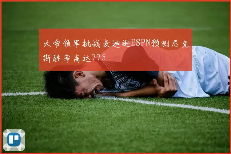 大帝领军挑战麦迪逊ESPN预测尼克斯胜率高达775