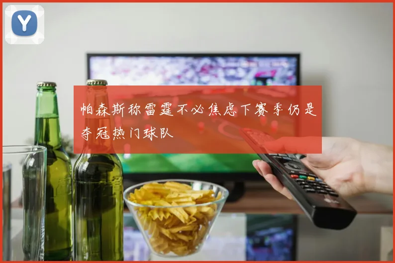 帕森斯称雷霆不必焦虑下赛季仍是夺冠热门球队