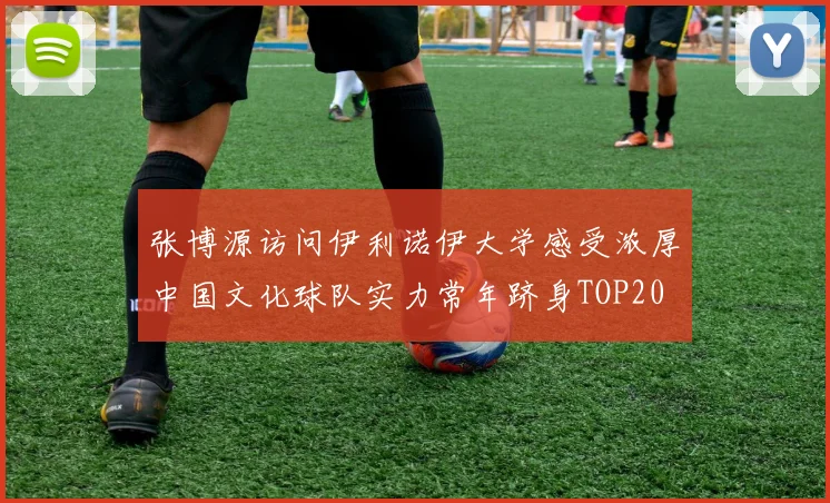 张博源访问伊利诺伊大学感受浓厚中国文化球队实力常年跻身TOP20